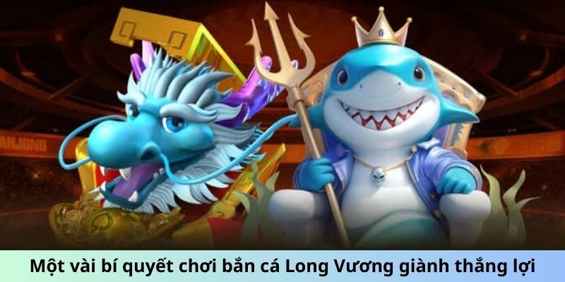 Một vài bí quyết chơi bắn cá Long Vương giành thắng lợi