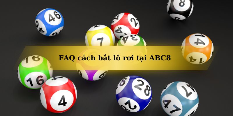 Câu hỏi phổ biến về cách bắt lô rơi tại ABC8