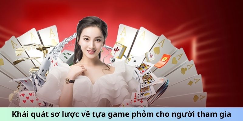 Khái quát sơ lược về tựa game phỏm cho người tham gia