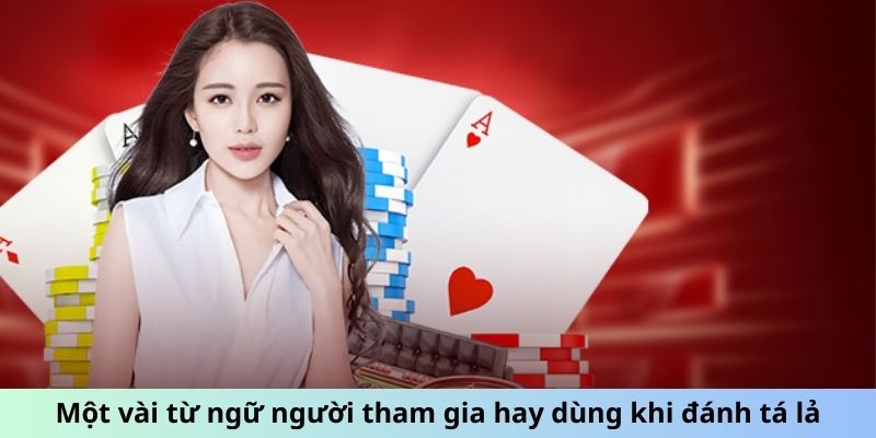 Một vài từ ngữ người tham gia hay dùng khi đánh tá lả