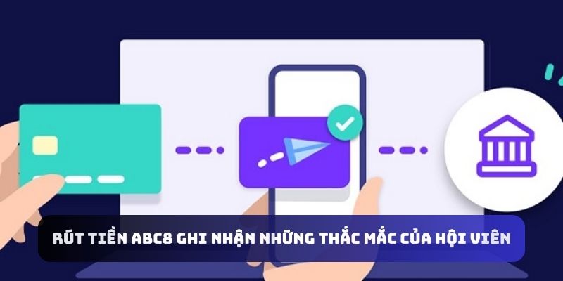 Rút tiền Abc8 ghi nhận những thắc mắc của hội viên