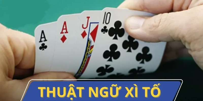 Các thuật ngữ trong game xì tố bạn cần nắm rõ